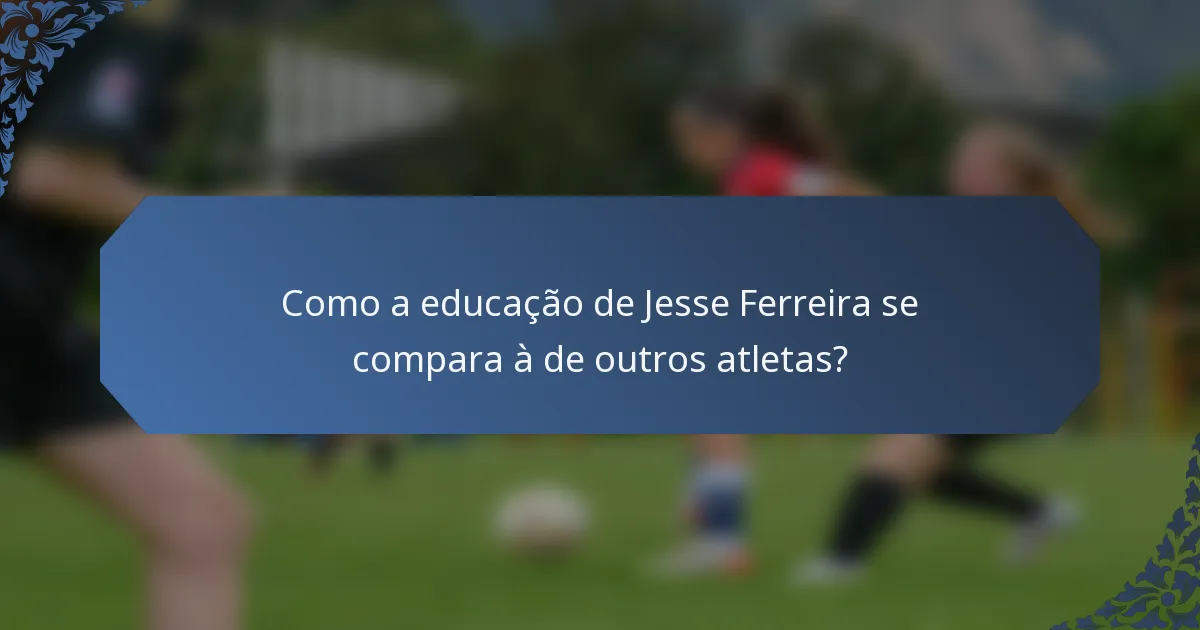 Como a educação de Jesse Ferreira se compara à de outros atletas?
