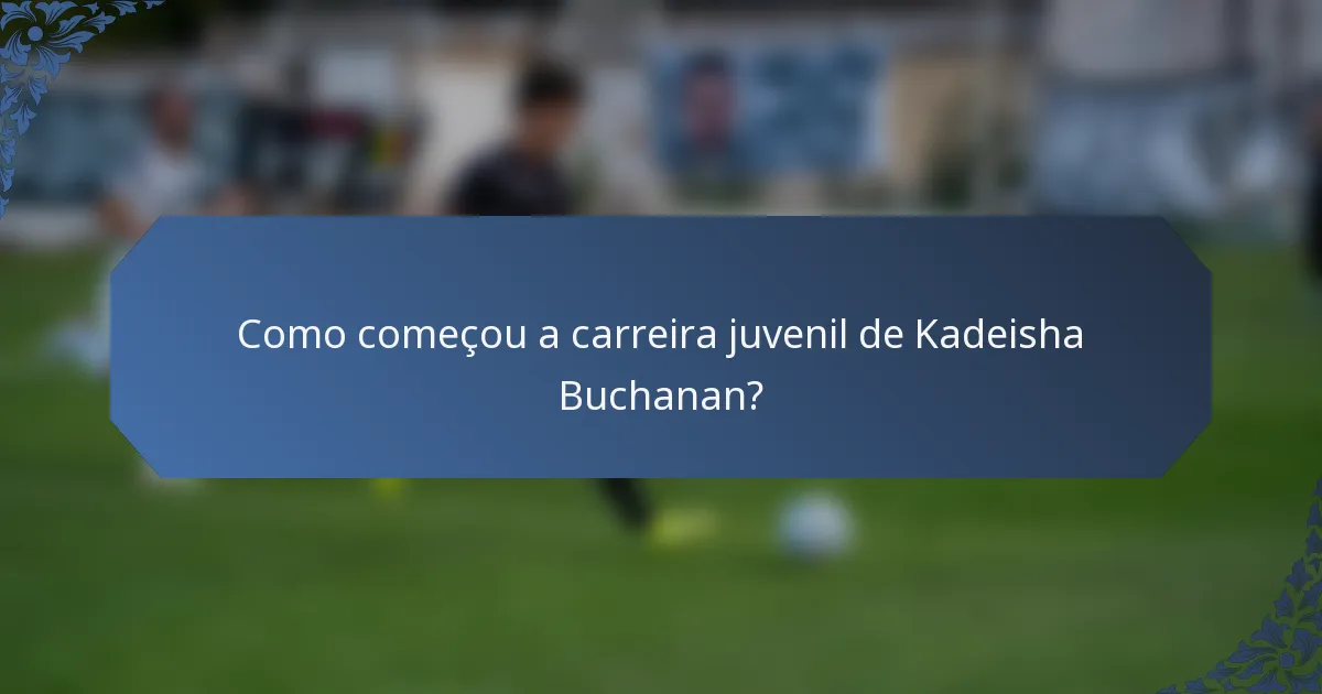 Como começou a carreira juvenil de Kadeisha Buchanan?