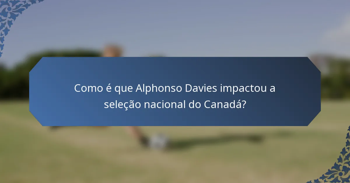 Como é que Alphonso Davies impactou a seleção nacional do Canadá?