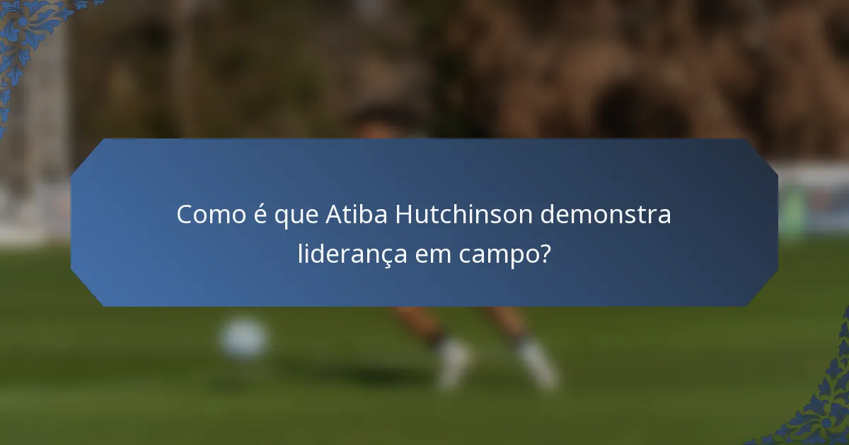 Como é que Atiba Hutchinson demonstra liderança em campo?