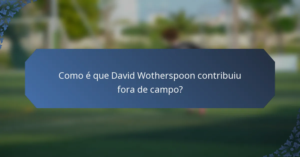 Como é que David Wotherspoon contribuiu fora de campo?