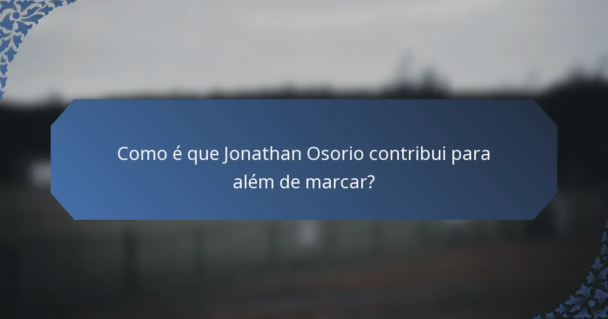 Como é que Jonathan Osorio contribui para além de marcar?