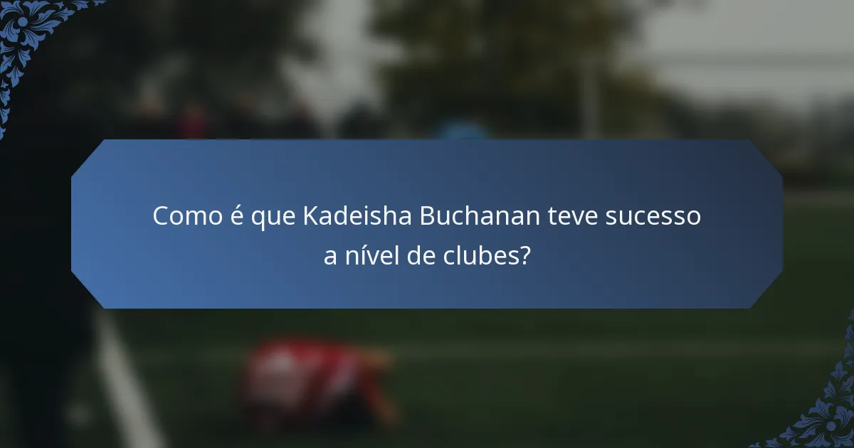 Como é que Kadeisha Buchanan teve sucesso a nível de clubes?