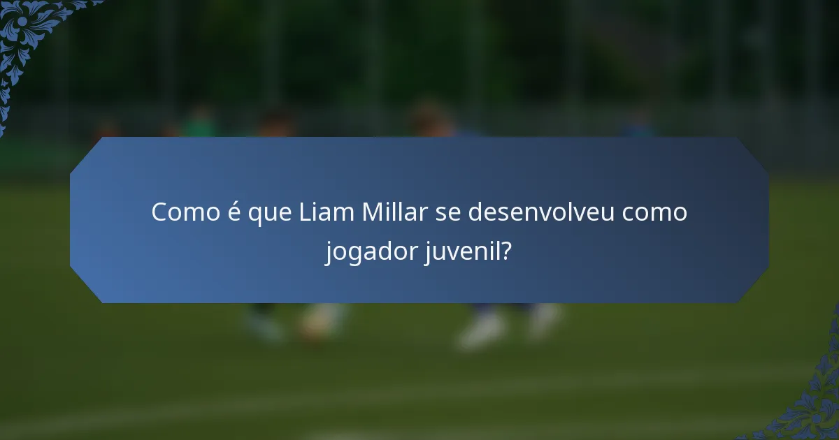Como é que Liam Millar se desenvolveu como jogador juvenil?