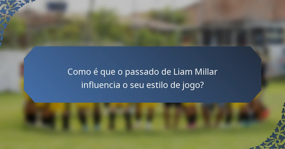 Como é que o passado de Liam Millar influencia o seu estilo de jogo?