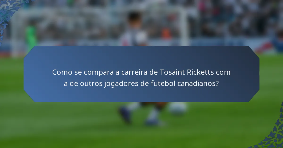 Como se compara a carreira de Tosaint Ricketts com a de outros jogadores de futebol canadianos?