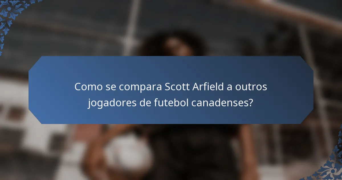 Como se compara Scott Arfield a outros jogadores de futebol canadenses?