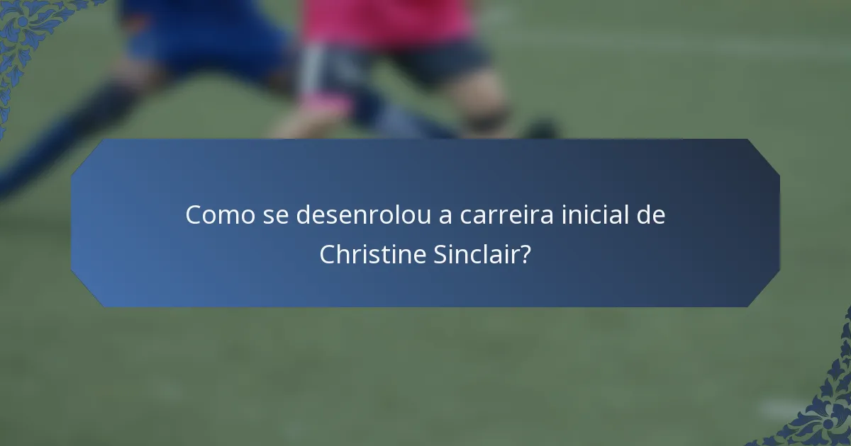 Como se desenrolou a carreira inicial de Christine Sinclair?