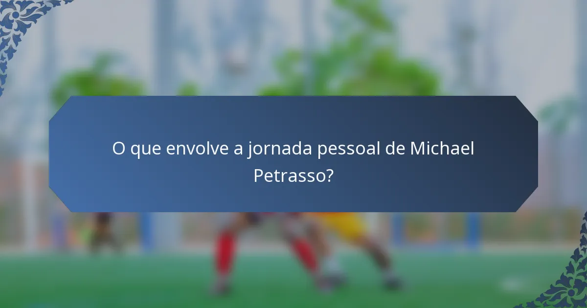 O que envolve a jornada pessoal de Michael Petrasso?