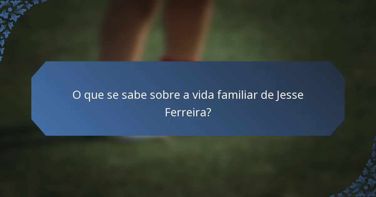O que se sabe sobre a vida familiar de Jesse Ferreira?