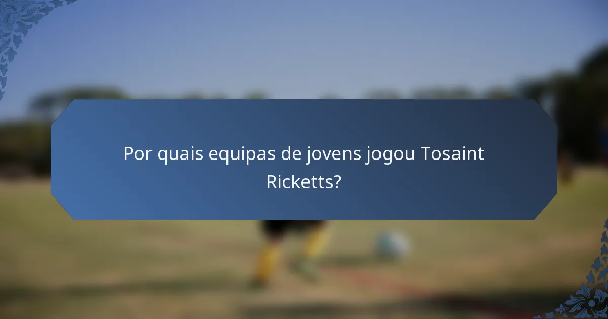 Por quais equipas de jovens jogou Tosaint Ricketts?