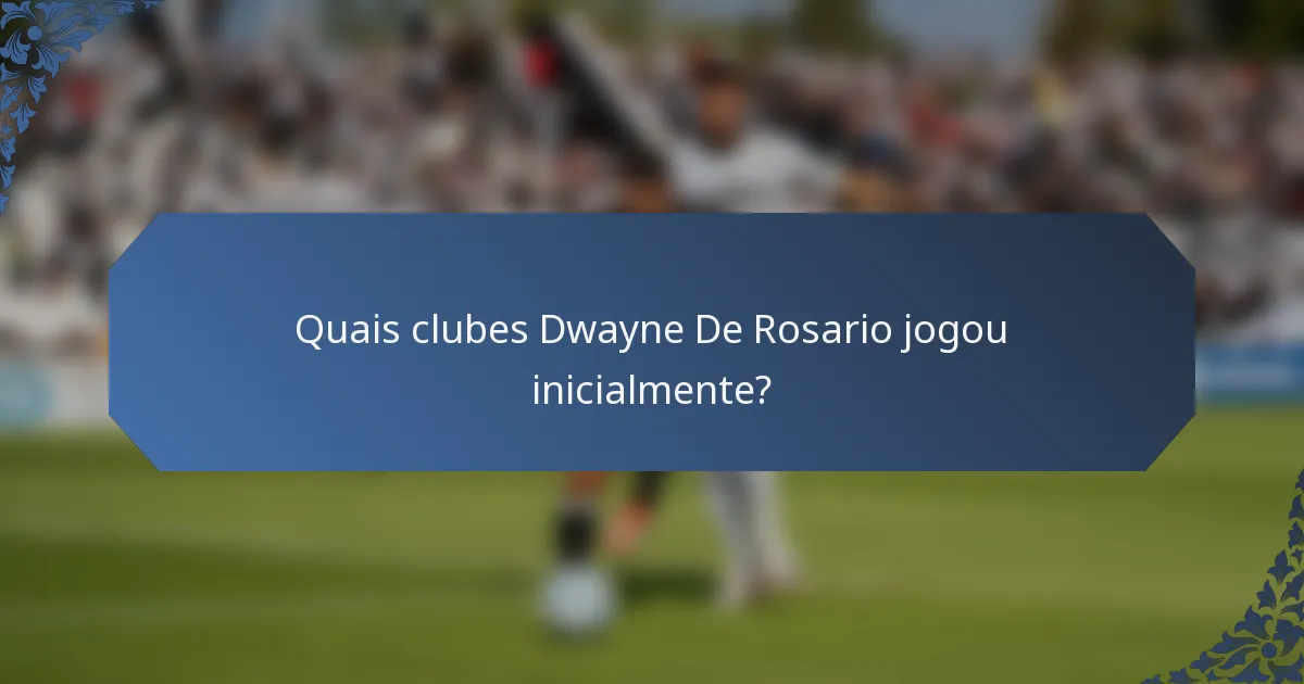 Quais clubes Dwayne De Rosario jogou inicialmente?
