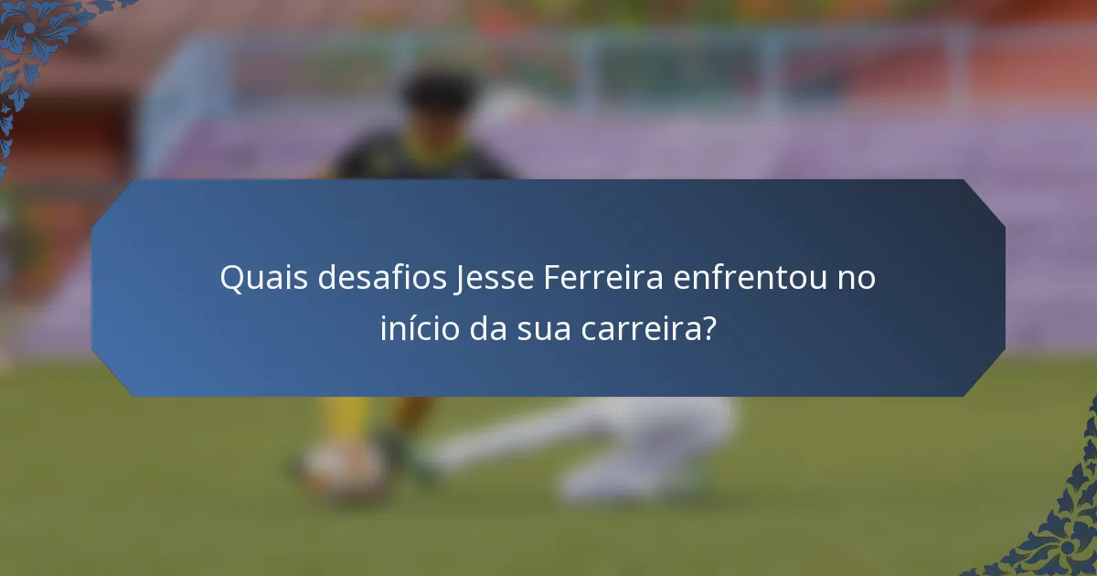 Quais desafios Jesse Ferreira enfrentou no início da sua carreira?