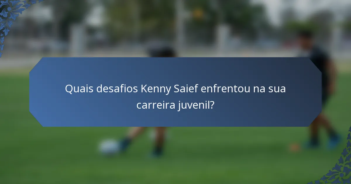 Quais desafios Kenny Saief enfrentou na sua carreira juvenil?
