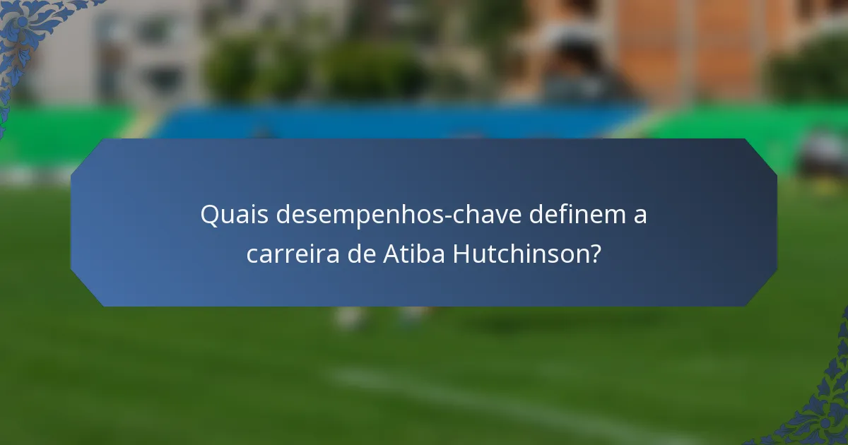 Quais desempenhos-chave definem a carreira de Atiba Hutchinson?