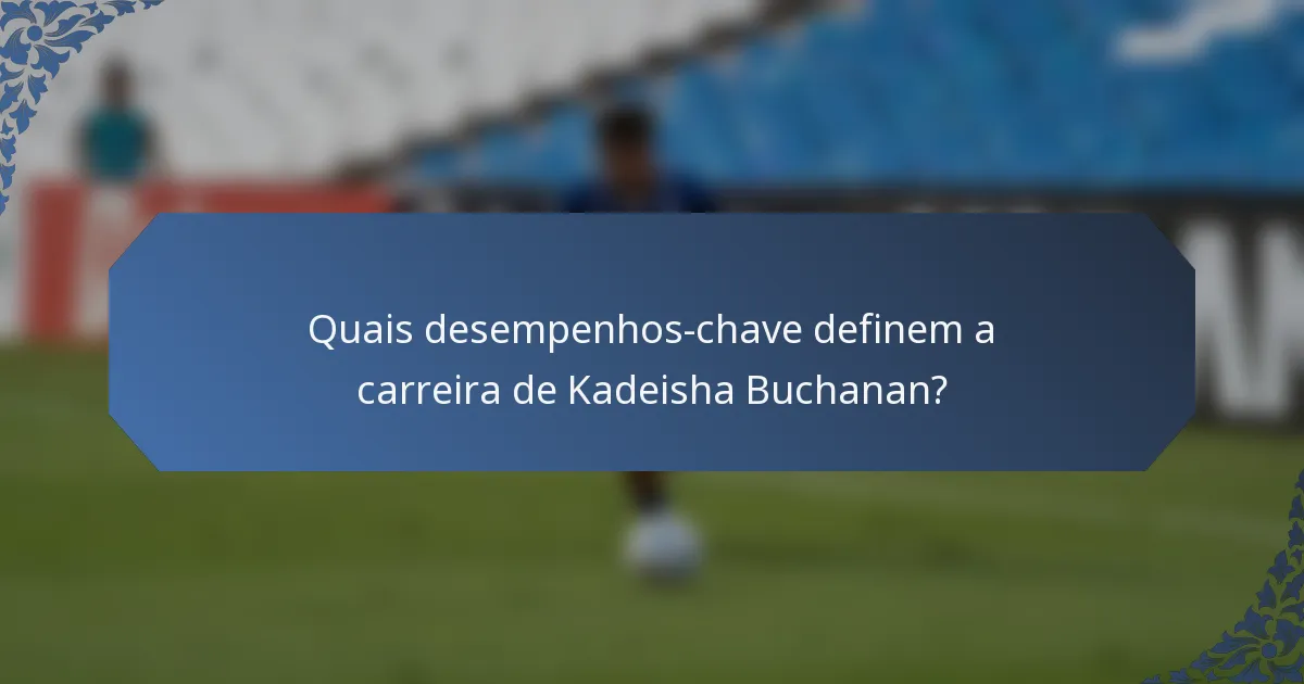 Quais desempenhos-chave definem a carreira de Kadeisha Buchanan?