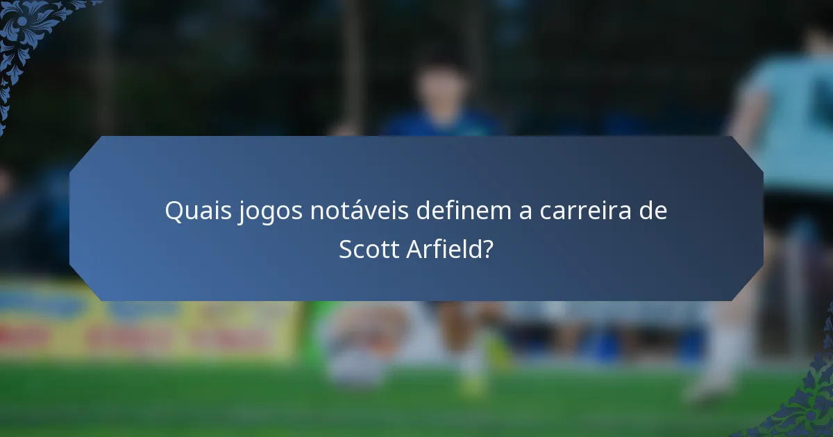 Quais jogos notáveis definem a carreira de Scott Arfield?