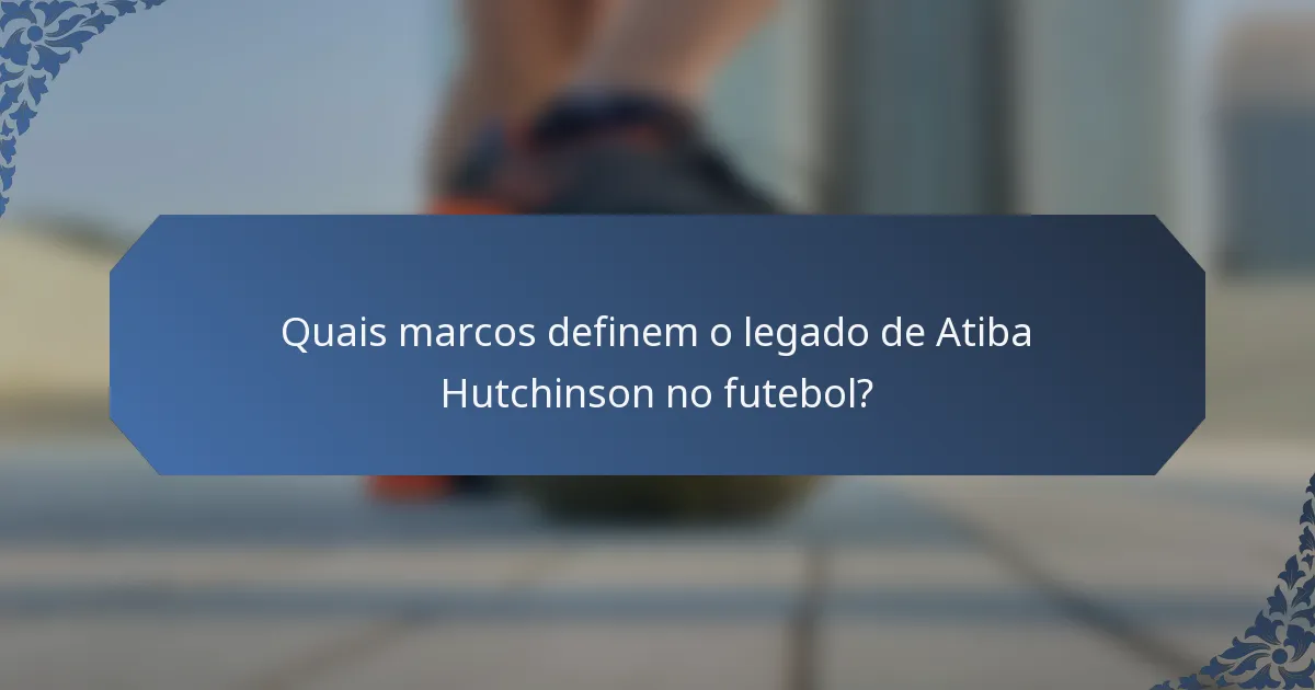 Quais marcos definem o legado de Atiba Hutchinson no futebol?