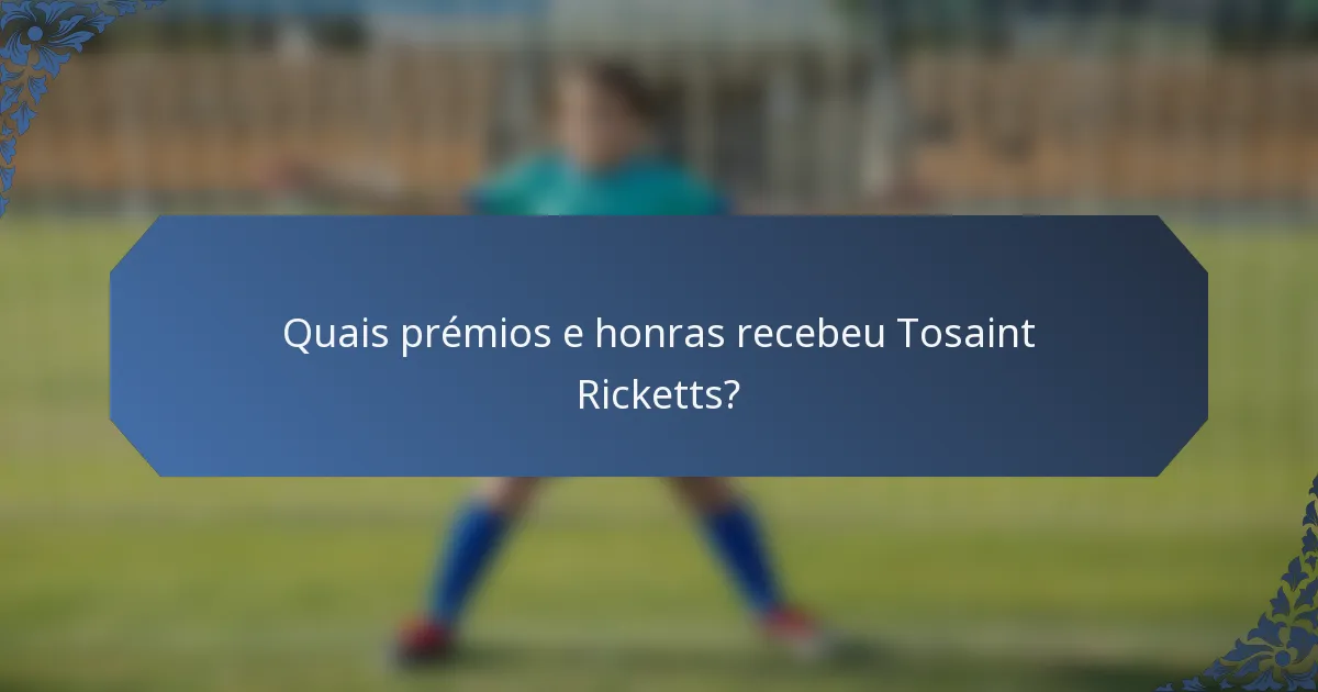 Quais prémios e honras recebeu Tosaint Ricketts?
