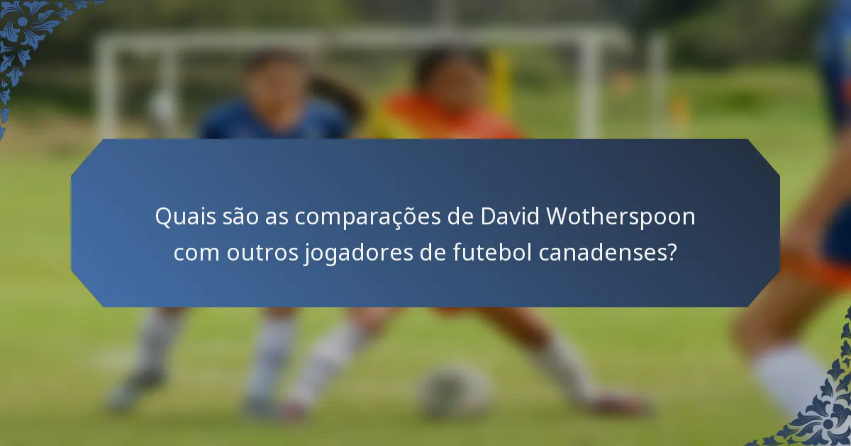 Quais são as comparações de David Wotherspoon com outros jogadores de futebol canadenses?
