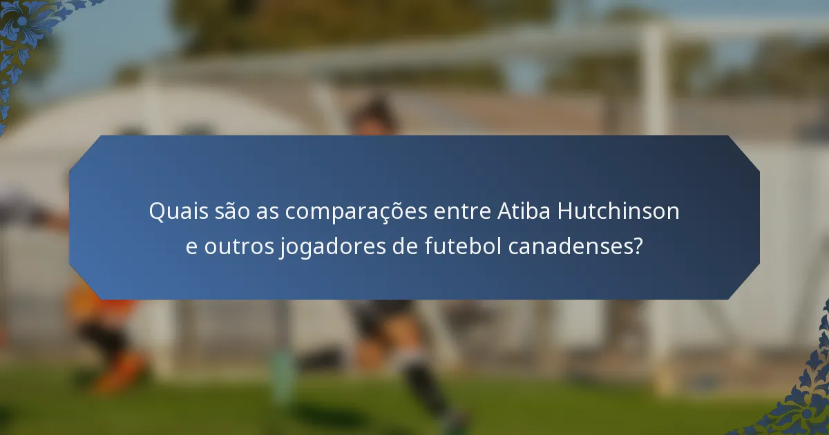 Quais são as comparações entre Atiba Hutchinson e outros jogadores de futebol canadenses?
