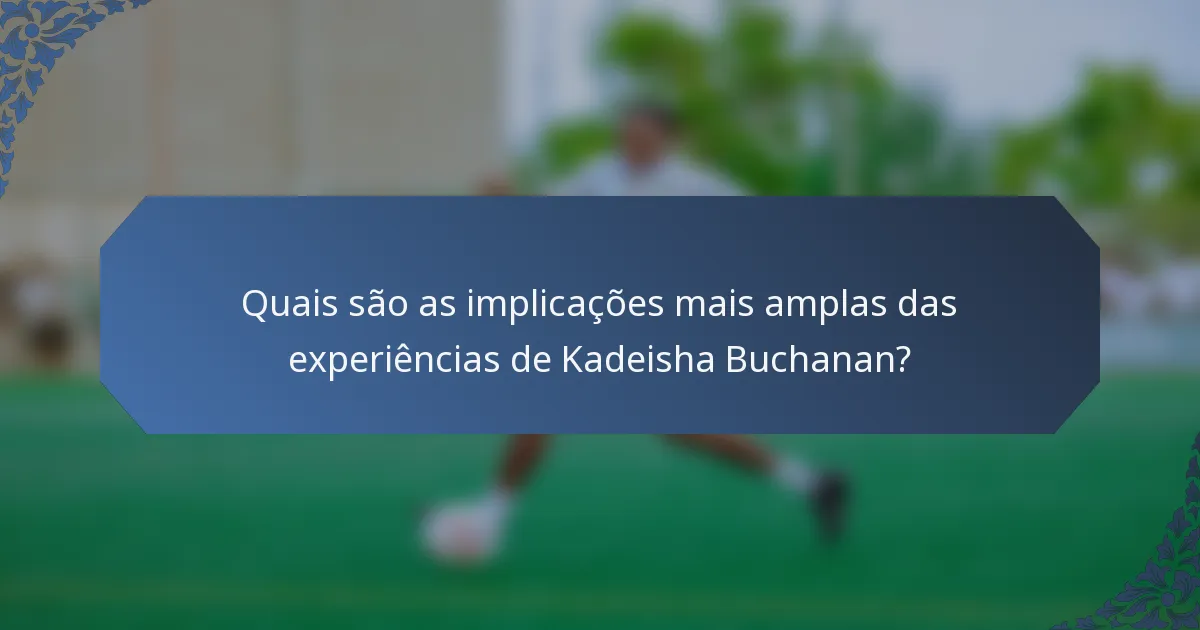 Quais são as implicações mais amplas das experiências de Kadeisha Buchanan?