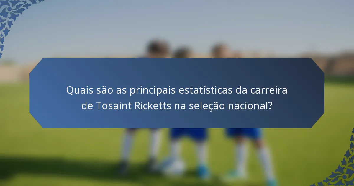 Quais são as principais estatísticas da carreira de Tosaint Ricketts na seleção nacional?