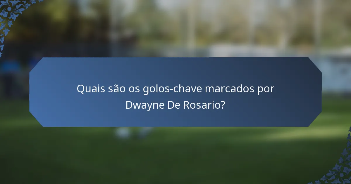 Quais são os golos-chave marcados por Dwayne De Rosario?