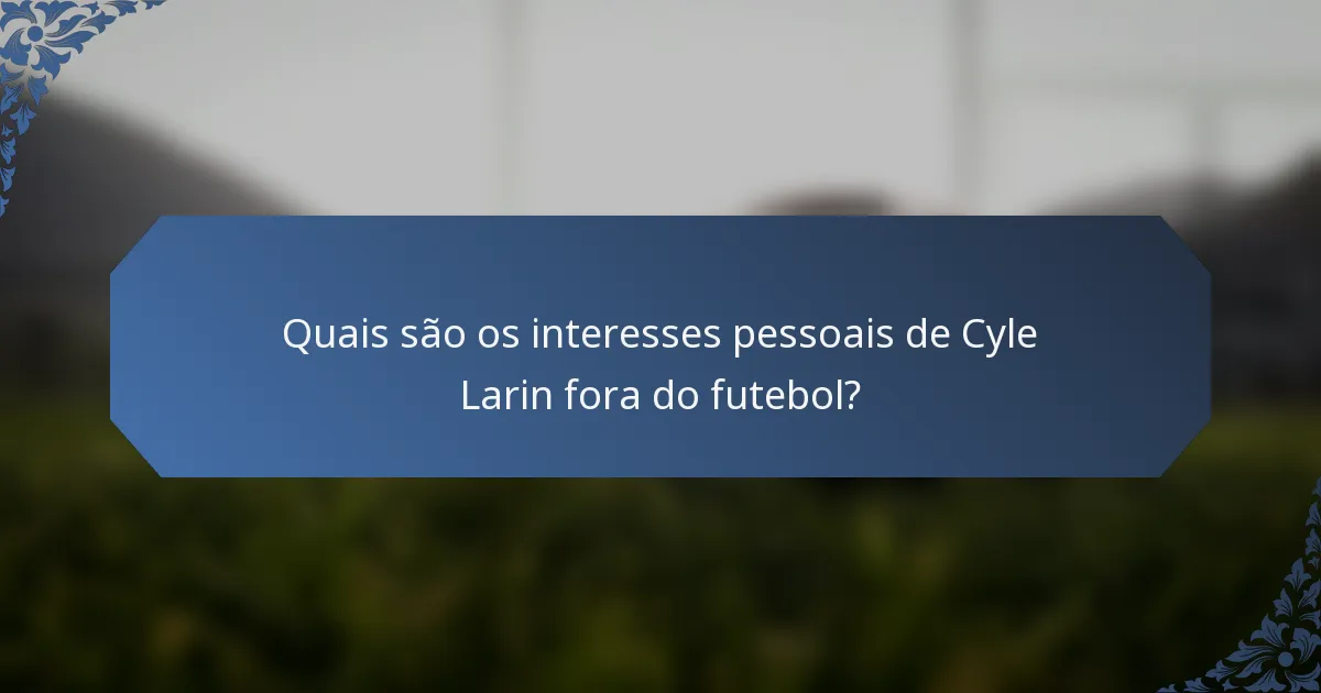 Quais são os interesses pessoais de Cyle Larin fora do futebol?