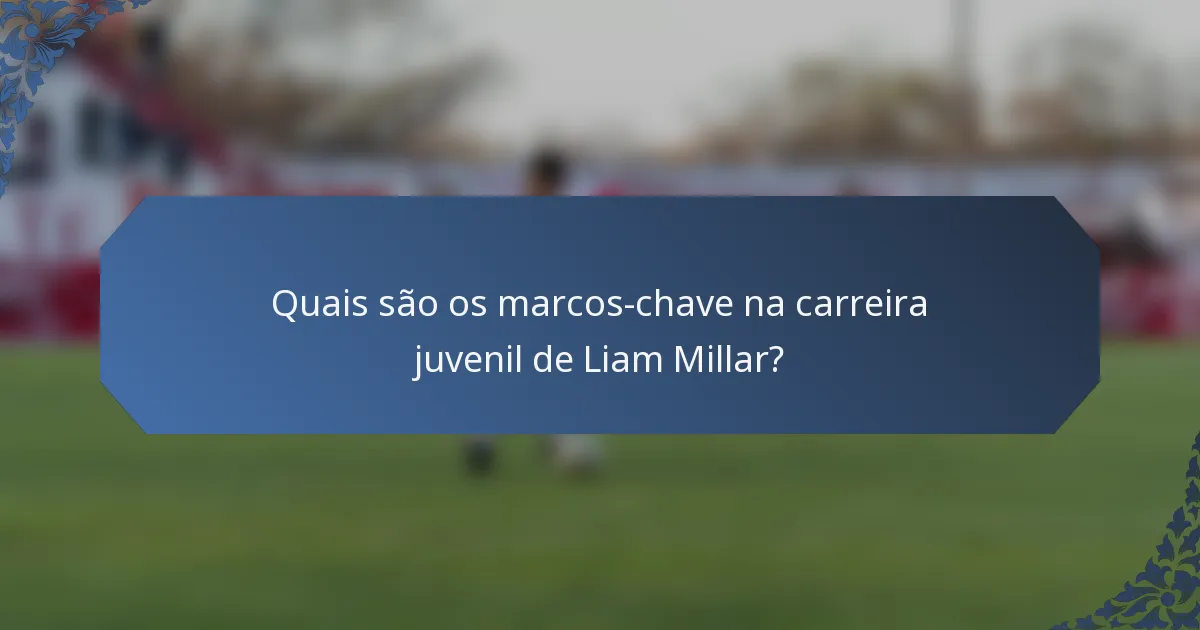 Quais são os marcos-chave na carreira juvenil de Liam Millar?