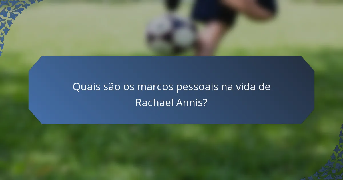 Quais são os marcos pessoais na vida de Rachael Annis?