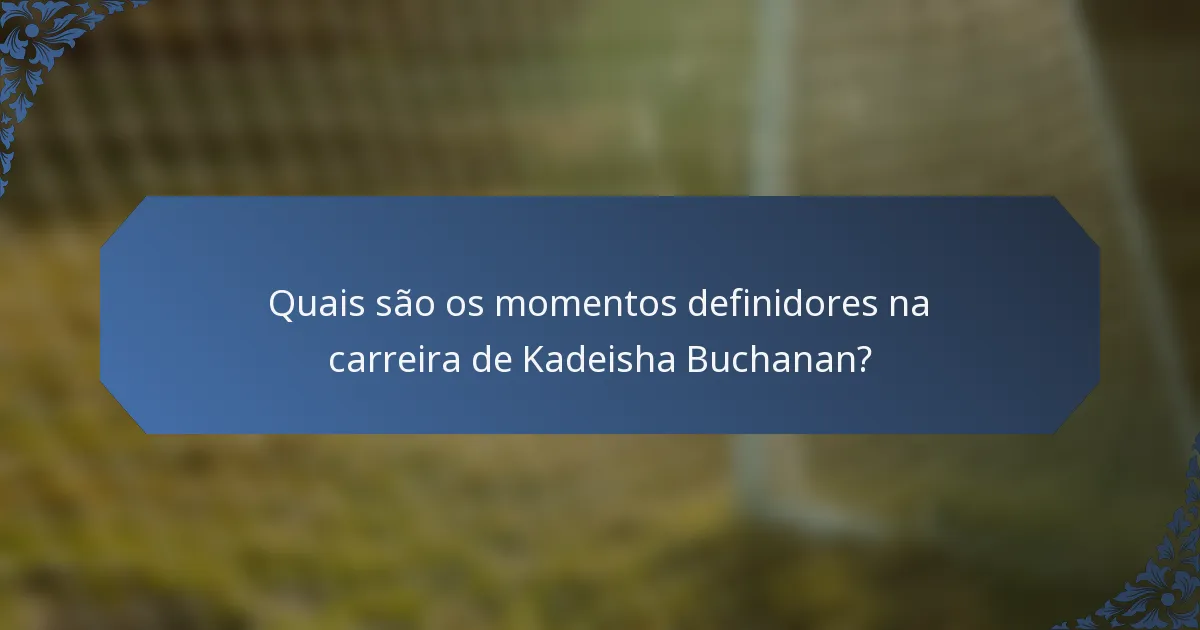 Quais são os momentos definidores na carreira de Kadeisha Buchanan?