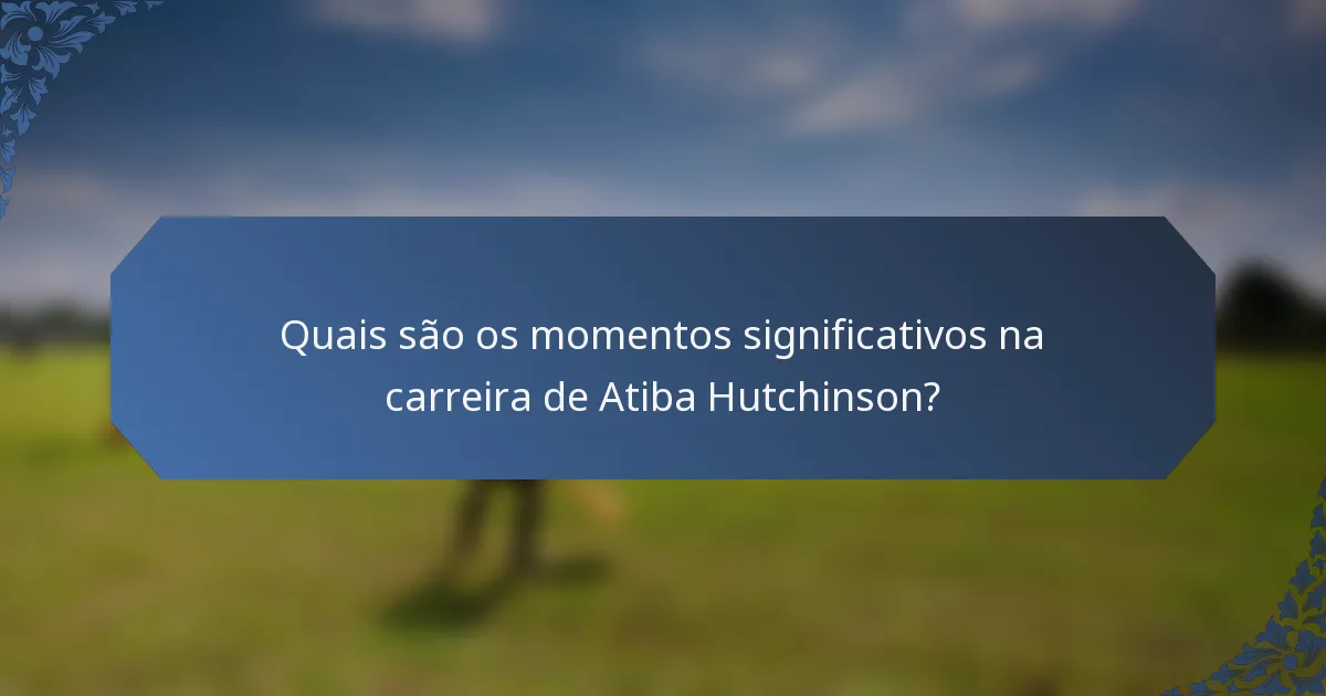 Quais são os momentos significativos na carreira de Atiba Hutchinson?