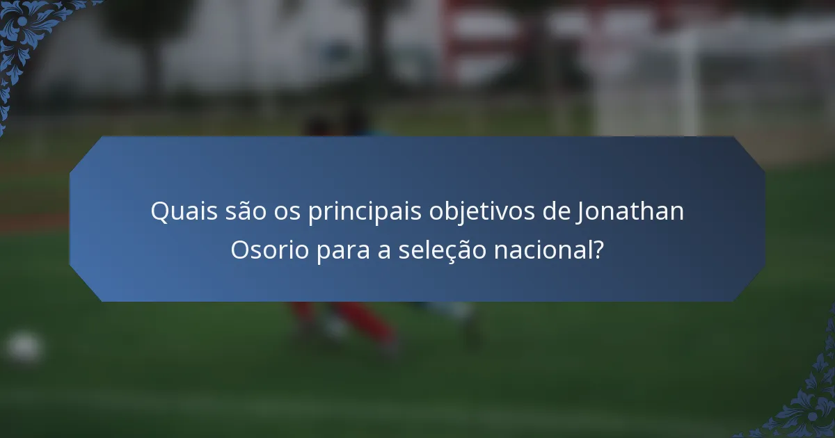 Quais são os principais objetivos de Jonathan Osorio para a seleção nacional?