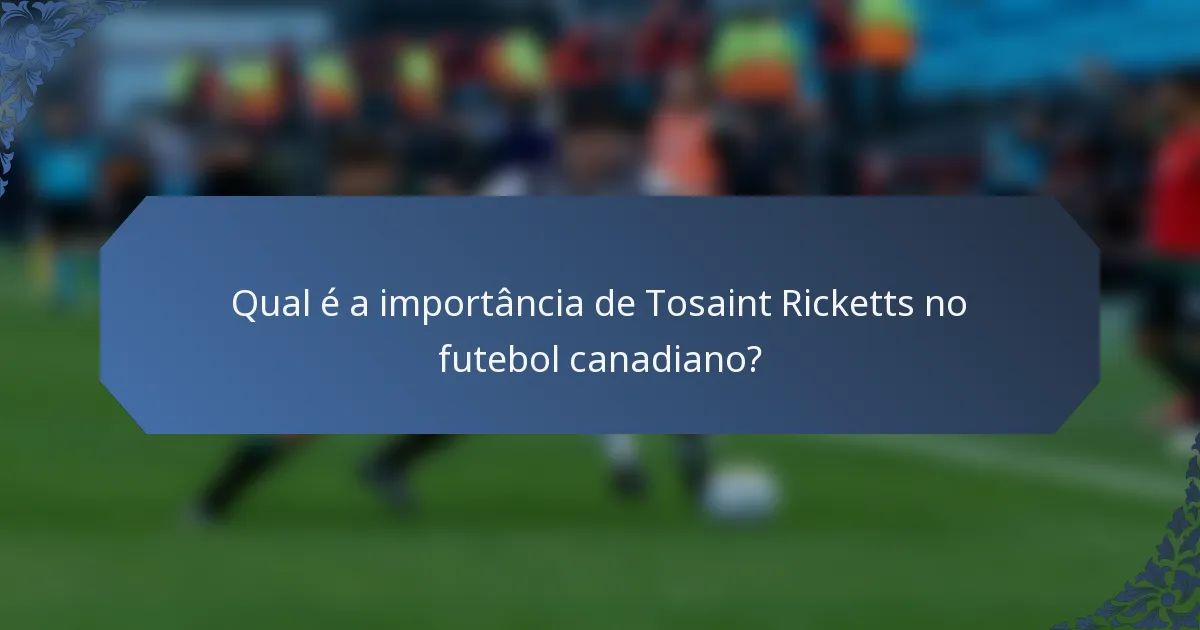 Qual é a importância de Tosaint Ricketts no futebol canadiano?