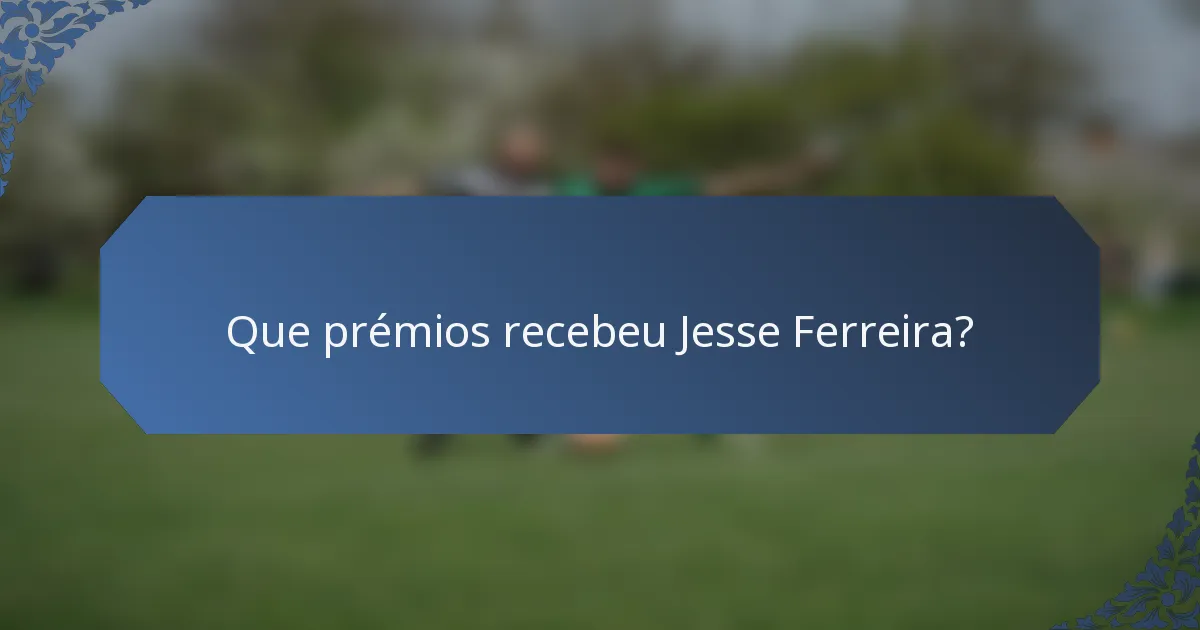 Que prémios recebeu Jesse Ferreira?